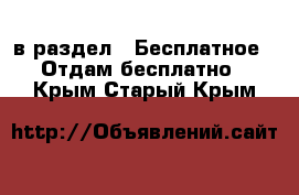  в раздел : Бесплатное » Отдам бесплатно . Крым,Старый Крым